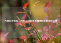 污聊天表情包 gif,那些没谈过恋爱的妹纸都是什么样的