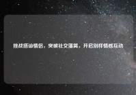 挑战搭讪情侣，突破社交藩篱，开启别样情感互动