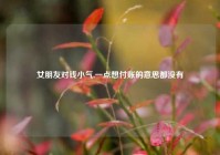 女朋友对钱小气,一点想付账的意思都没有