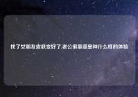 找了女朋友皮肤变好了,老公很靠谱是种什么样的体验