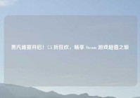 蒸汽盛宴开启！7.5 折狂欢，畅享 Steam 游戏超值之旅