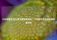 小区群聊天,怎么样才能将信息在一个小区内合法的快速传播开来