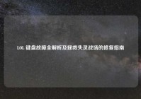 LOL 键盘故障全解析及拯救失灵战场的修复指南