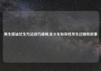 男生搭讪女生方法技巧视频,坐火车和异性发生过哪些故事