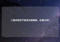 三国杀神甘宁真实价格揭秘，价值几何？