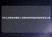 为什么女朋友心里有人,女朋友的异性朋友特别多你怎么看
