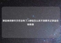 微信查找聊天文件没有了,63微信怎么找不到聊天记录备份和恢复