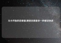 从小开始的恋爱番,哪部动漫是你一秒都没快进