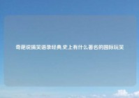 奇葩说搞笑语录经典,史上有什么著名的国际玩笑