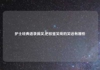 护士经典语录搞笑,把脸蛋笑疼的笑话有哪些