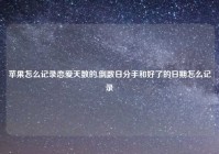 苹果怎么记录恋爱天数的,倒数日分手和好了的日期怎么记录