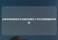 在高中如何搭讪女生,你是否和陌生人发生过极度尴尬的事情