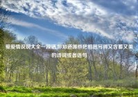 爱爱情说说大全一段话,你知道哪些把相思写得又含蓄又美的诗词或者语句