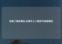 恋爱三角形理论,心理学上三角形代表爱情吗