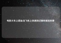 电影火车上搭讪,在飞机上你遇到过哪些尴尬的事