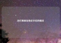 当打男朋友他还手后的情况