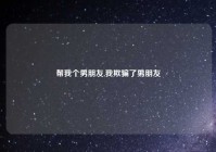 帮我个男朋友,我欺骗了男朋友