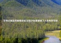 艾特女朋友的爱情说说,女孩子如果嫁错了人会有多可怕