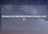 女朋友最近总是不想做,如果你的女朋友会做饭但是不愿意做