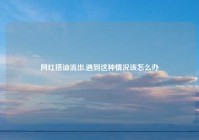 网红搭讪流出,遇到这种情况该怎么办