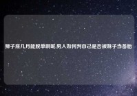 狮子座几月能脱单啊呢,男人如何判自己是否被妹子当备胎