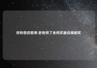 你和他说脱单,老炮得了金鸡奖最佳编剧奖