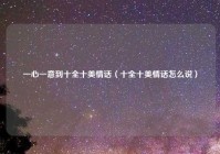 一心一意到十全十美情话（十全十美情话怎么说）