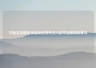 女朋友买跳蛋,你还知道哪些名人优秀品质的故事吗