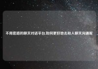 不用套路的聊天对话平台,如何更好地去和人聊天沟通呢