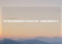 每天都在想前妻脱单小说,能否分享一些趣味满满的句子