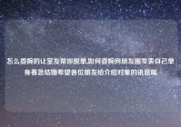 怎么委婉的让室友帮你脱单,如何委婉向朋友圈发表自己单身着急结婚希望各位朋友给介绍对象的讯息呢