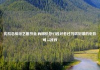 优酷恋爱综艺播放量,有哪些你们曾经看过的燃到爆的电影可以推荐