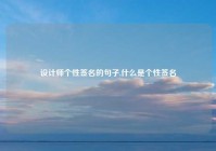 设计师个性签名的句子,什么是个性签名