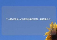 个人励志短句(人生听到的最残忍的一句话是什么)