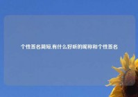 个性签名简短,有什么好听的昵称和个性签名