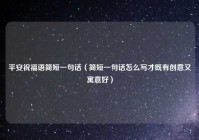平安祝福语简短一句话（简短一句话怎么写才既有创意又寓意好）