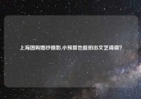 上海团购婚纱摄影,小预算也能拍出文艺调调？