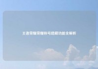 王者荣耀荣耀称号隐藏功能全解析