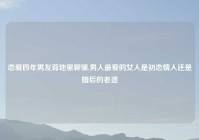 恋爱四年男友背地里聊骚,男人最爱的女人是初恋情人还是婚后的老婆