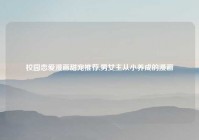 校园恋爱漫画甜宠推荐,男女主从小养成的漫画