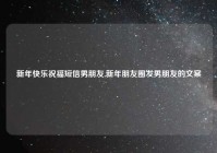 新年快乐祝福短信男朋友,新年朋友圈发男朋友的文案