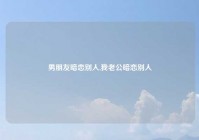 男朋友暗恋别人,我老公暗恋别人