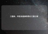 三国杀，开启全是神的奇幻三国之旅
