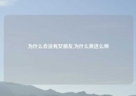 为什么会没有女朋友,为什么我这么帅