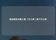 搭讪蓝色衣服人妻,「女人味」是个什么味