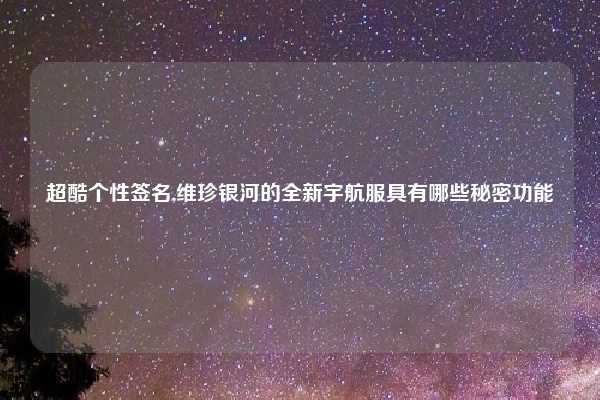 超酷个性签名,维珍银河的全新宇航服具有哪些秘密功能