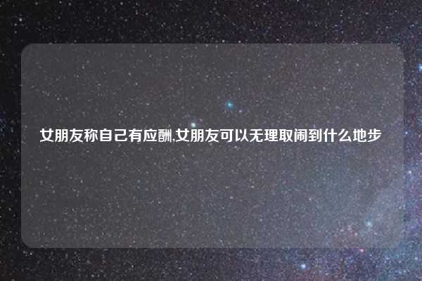 女朋友称自己有应酬,女朋友可以无理取闹到什么地步