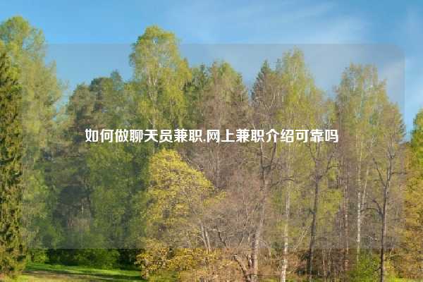 如何做聊天员兼职,网上兼职介绍可靠吗