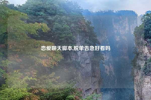 恋爱聊天脚本,脱单告急好看吗