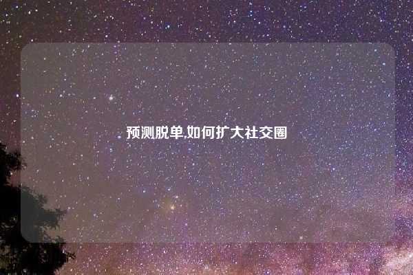 预测脱单,如何扩大社交圈